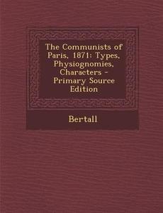 The Communists of Paris, 1871: Types, Physiognomies, Characters - Primary Source Edition di Bertall edito da Nabu Press