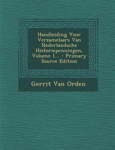 Handleiding Voor Verzamelaars Van Nederlandsche Historiepenningen, Volume 1... - Primary Source Edition di Gerrit Van Orden edito da Nabu Press