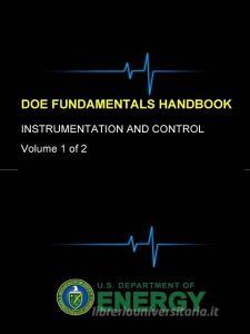 DOE Fundamentals Handbook - Instrumentation and Control (Volume 1 of 2) di U. S. Department of Energy edito da Lulu.com