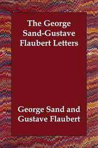 The George Sand-Gustave Flaubert Letters di George Sand, Gustave Flaubert edito da PAPERBACKSHOPS.CO