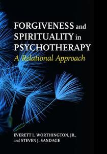 Forgiveness and Spirituality in Psychotherapy: A Relational Approach di Everett L.  Worthington, Steven J. Sandage edito da AMER PSYCHOLOGICAL ASSN