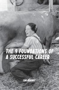The 9 Foundations of a Successful Career: A Guide for Reaching Success at Any Stage of Your Career di Can Akdeniz edito da Createspace