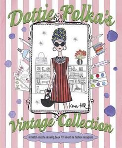 Dottie Polka's Vintage Collection: A Sketch-Doodle-Drawing Book for Would-Be Fashion Designers di Kera Till edito da LITTLE BEE BOOKS