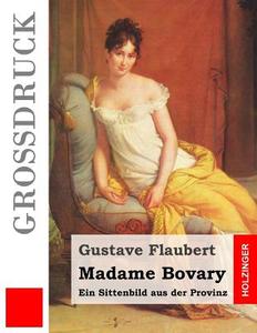 Madame Bovary (Grossdruck): Ein Sittenbild Aus Der Provinz di Gustave Flaubert edito da Createspace