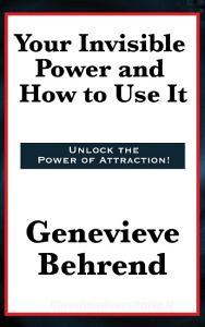 Your Invisible Power and How to Use It di Genevieve Behrend edito da Wilder Publications