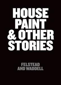 House Paint and Other Stories di Felstead and Waddell edito da FONTAL LOBE PUB