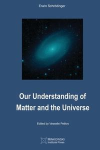Our Understanding Of Matter And The Universe di Schrodinger Erwin Schrodinger edito da Minkowski Institute Press