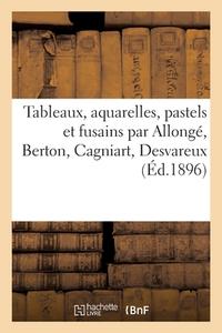 Tableaux, Aquarelles, Pastels Et Fusains Par Allonge, Berton, Cagniart, Desvareux di COLLECTIF edito da Hachette Livre - BNF