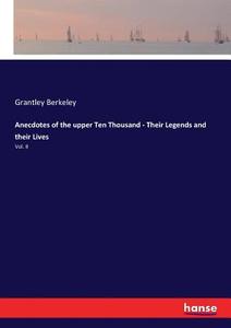 Anecdotes of the upper Ten Thousand - Their Legends and their Lives di Grantley Berkeley edito da hansebooks