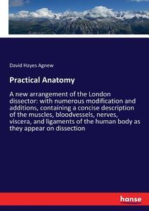 Practical Anatomy di David Hayes Agnew edito da hansebooks