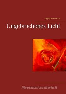 Ungebrochenes Licht di Angelika Deuschel edito da Books on Demand