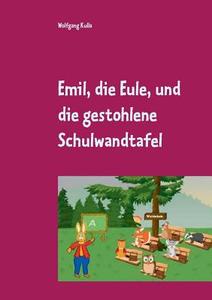 Emil, die Eule, und die gestohlene Schulwandtafel di Wolfgang Kulla edito da Books on Demand