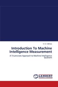 Introduction To Machine Intelligence Measurement di V. C. I Ulinwa edito da LAP Lambert Academic Publishing