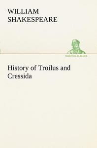 History of Troilus and Cressida di William Shakespeare edito da TREDITION CLASSICS
