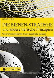 Die Bienen-Strategie und andere tierische Prinzipien di Michael Hübler edito da Metropolitan Verlag