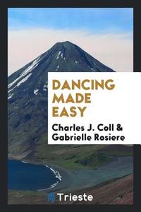 Dancing Made Easy di Charles J. Coll, Gabrielle Rosiere edito da LIGHTNING SOURCE INC