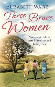 Three Brave Women di Elizabeth Waite edito da Little, Brown Book Group