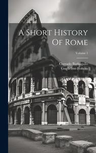A Short History Of Rome; Volume 1 di Guglielmo Ferrero, Corrado Barbagallo edito da LEGARE STREET PR