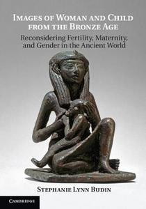 Images of Woman and Child from the Bronze Age di Stephanie Lynn Budin edito da Cambridge University Press