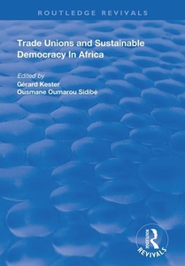Trade Unions And Sustainable Democracy In Africa di Gerard Kester, Ousmane Oumarou Sidibe edito da Taylor & Francis Ltd