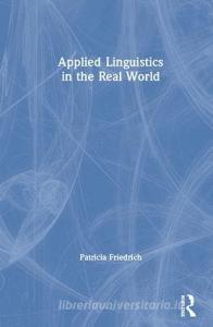 Applied Linguistics in the Real World di Patricia (Arizona State University Friedrich edito da Taylor & Francis Ltd