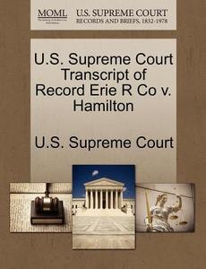 U.s. Supreme Court Transcript Of Record Erie R Co V. Hamilton edito da Gale Ecco, U.s. Supreme Court Records
