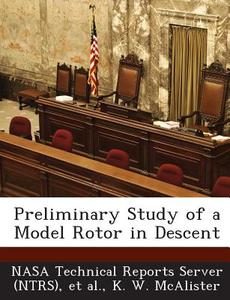 Preliminary Study Of A Model Rotor In Descent di Kenneth W McAlister edito da Bibliogov