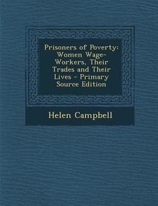 Prisoners of Poverty: Women Wage-Workers, Their Trades and Their Lives - Primary Source Edition di Helen Campbell edito da Nabu Press