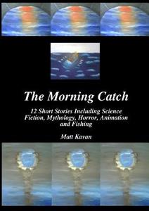 The Morning Catch di Matt Kavan edito da Lulu.com