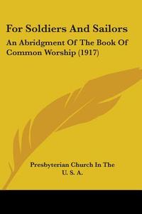 For Soldiers and Sailors: An Abridgment of the Book of Common Worship (1917) di Presbyterian Church in the U. S. a. Gene, Presbyterian Church in U S A, Presbyterian Church in the U. S. a. edito da Kessinger Publishing
