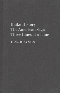 Haiku History: The American Saga Three Lines at a Time di H. W. Brands edito da UNIV OF TEXAS PR