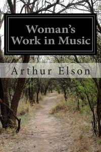 Woman's Work in Music di Arthur Elson edito da Createspace