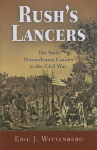 Rush's Lancers: The Sixth Pennsylvania Cavalry in the Civil War di Eric J. Wittenberg edito da Westholme Publishing