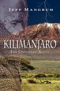 Kilimanjaro, The Unmarked Route di Jeff Mangrum edito da Peppertree Press