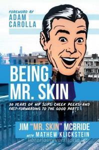 Being Mr. Skin: 20 Years of Nip Slips, Cheek Peeks, and Fast-Forwarding to the Good Parts di Jim "mr Skin" McBride, Mathew Klickstein edito da POST HILL PR