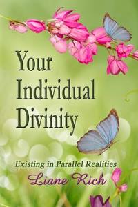Your Individual Divinity: Existing in Parallel Realities di Liane Rich edito da LOVING LIGHT BOOKS