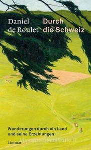 Durch die Schweiz di Daniel De Roulet edito da Limmat Verlag