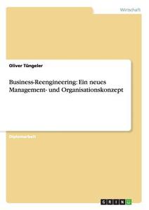 Business-Reengineering: Ein neues Management- und Organisationskonzept di Oliver Tüngeler edito da GRIN Publishing