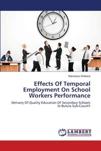 Effects Of Temporal Employment On School Workers Performance di Stanslaus Wekesa edito da LAP Lambert Academic Publishing