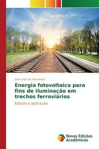 Energia fotovoltaica para fins de iluminação em trechos ferroviários di José Israel de Almondes edito da Novas Edições Acadêmicas