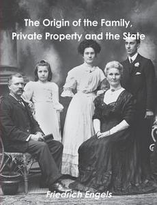 The Origin Of The Family, Private Property And The State di Friedrich Engels edito da Important Books