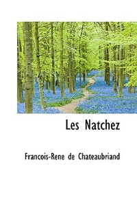 Les Natchez di Francois Rene De Chateaubriand edito da Bibliolife