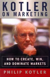 Kotler on Marketing: How to Create, Win, and Dominate Markets di Philip Kotler edito da Free Press