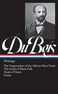 W.E.B. Du Bois: Writings (Loa #34): The Suppression of the African Slave-Trade / The Souls of Black Folk / Dusk of Dawn  di W. E. B. Du Bois edito da LIB OF AMER