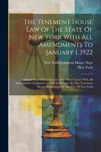 The Tenement House Law Of The State Of New York With All Amendments To January 1, 1922: Chapter Xixa Of The Greater New York Charter With All Amendmen di New York (State) edito da LEGARE STREET PR