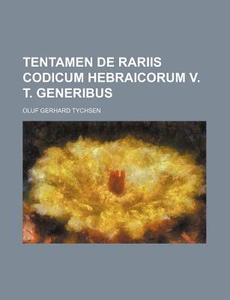 Tentamen de Rariis Codicum Hebraicorum V. T. Generibus di Oluf Gerhard Tychsen edito da Rarebooksclub.com