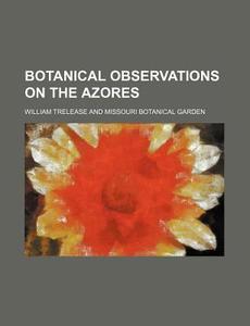 Botanical Observations on the Azores di William Trelease edito da Rarebooksclub.com