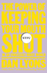 Stfu: The Power of Keeping Your Mouth Shut in an Endlessly Noisy World di Dan Lyons edito da HENRY HOLT