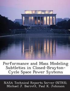 Performance And Mass Modeling Subtleties In Closed-brayton-cycle Space Power Systems di Michael J Barrett, Paul K Johnson edito da Bibliogov