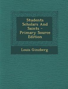 Students Scholars and Saints di Louis Ginzberg edito da Nabu Press